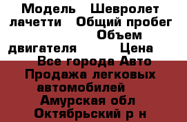  › Модель ­ Шевролет лачетти › Общий пробег ­ 145 000 › Объем двигателя ­ 109 › Цена ­ 260 - Все города Авто » Продажа легковых автомобилей   . Амурская обл.,Октябрьский р-н